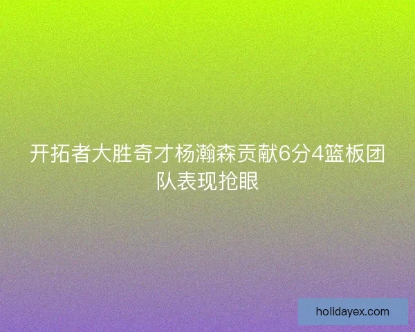 开拓者大胜奇才杨瀚森贡献6分4篮板团队表现抢眼